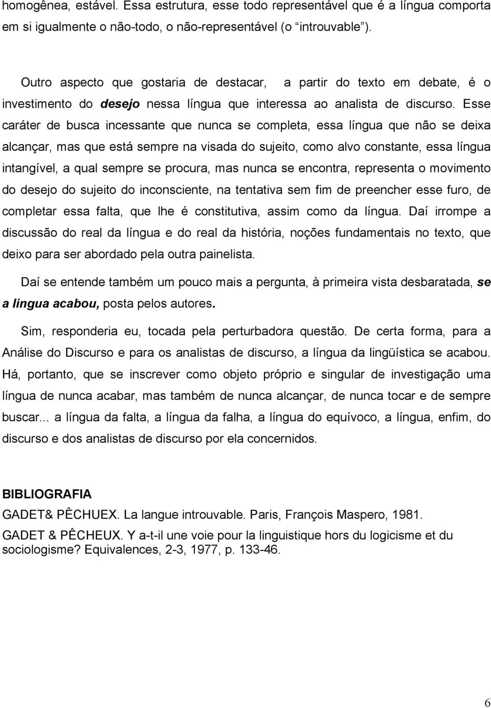 Esse caráter de busca incessante que nunca se completa, essa língua que não se deixa alcançar, mas que está sempre na visada do sujeito, como alvo constante, essa língua intangível, a qual sempre se