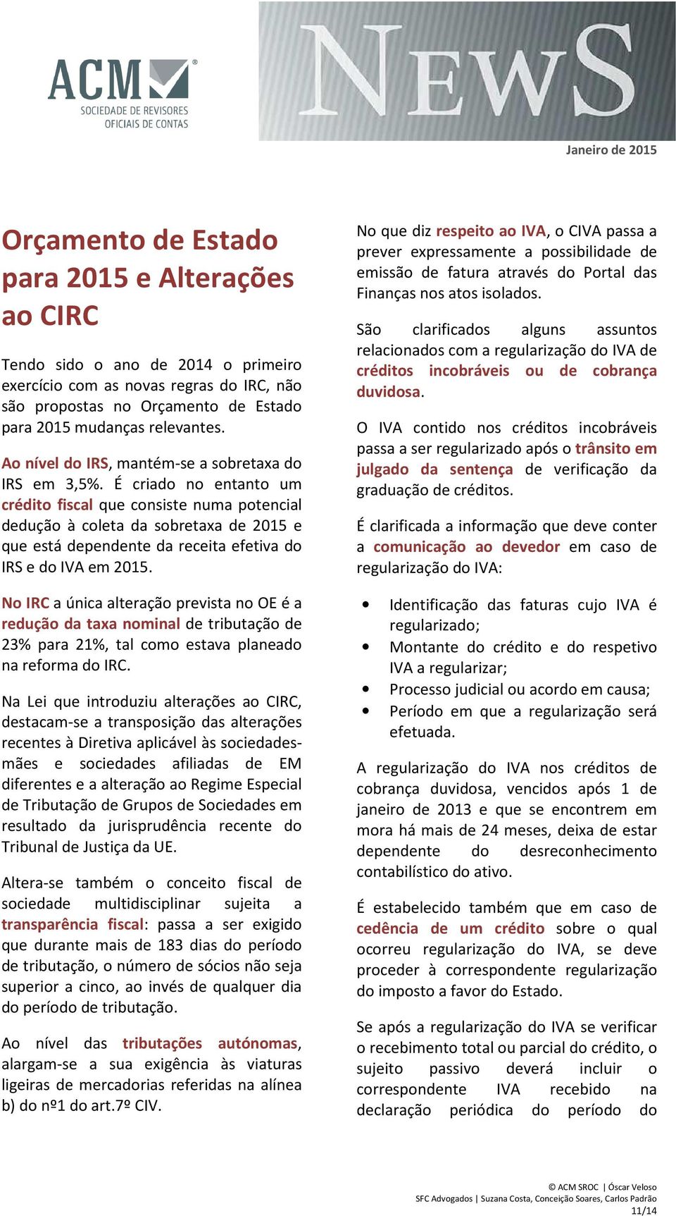 É criado no entanto um crédito fiscal que consiste numa potencial dedução à coleta da sobretaxa de 2015 e que está dependente da receita efetiva do IRS e do IVA em 2015.