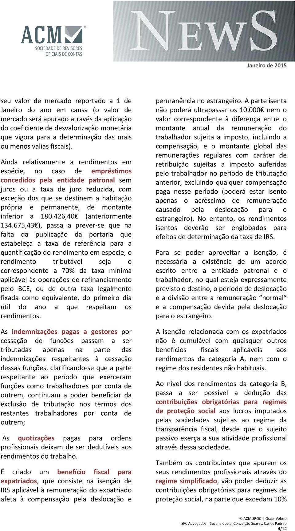 Ainda relativamente a rendimentos em espécie, no caso de empréstimos concedidos pela entidade patronal sem juros ou a taxa de juro reduzida, com exceção dos que se destinem a habitação própria e