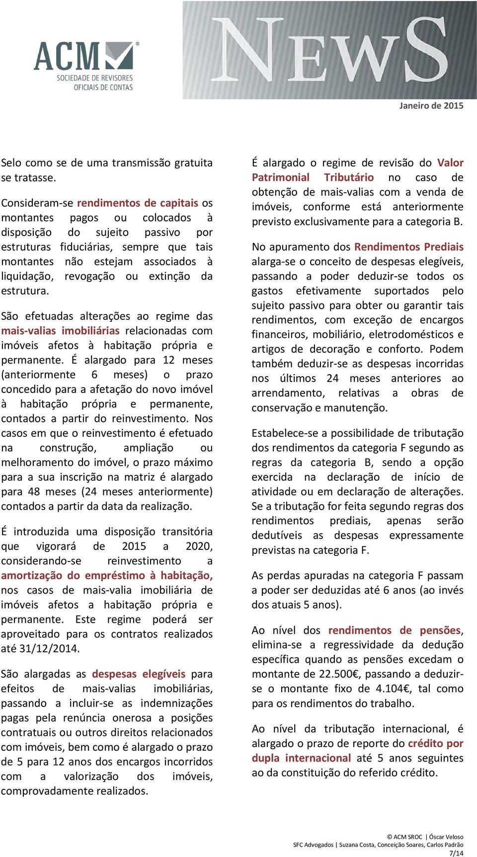 revogação ou extinção da estrutura. São efetuadas alterações ao regime das mais-valias imobiliárias relacionadas com imóveis afetos à habitação própria e permanente.