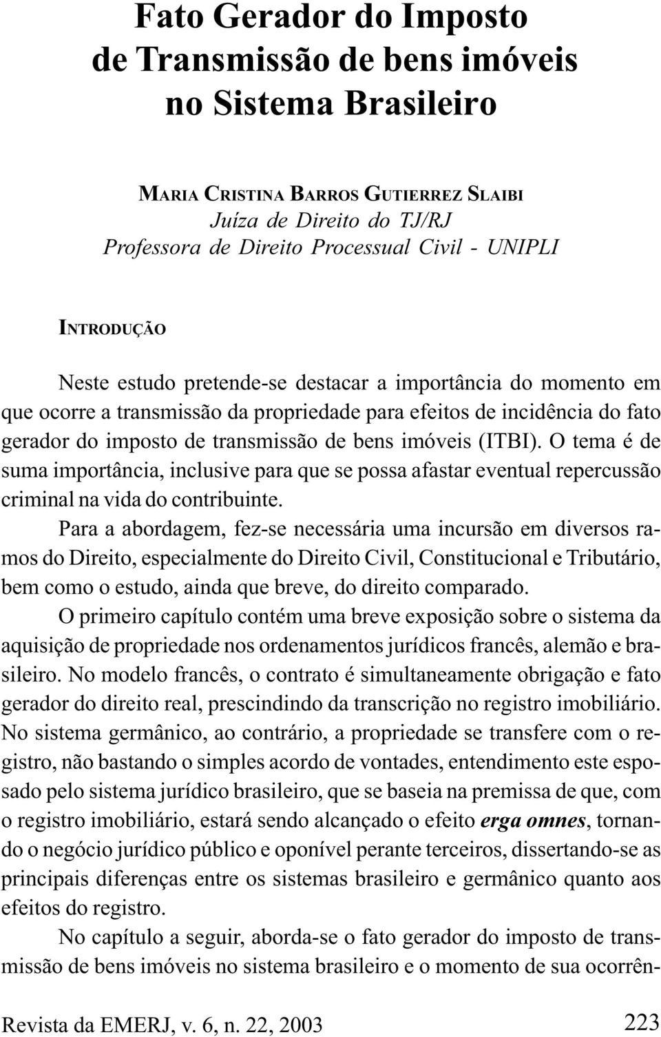 (ITBI). O tema é de suma importância, inclusive para que se possa afastar eventual repercussão criminal na vida do contribuinte.