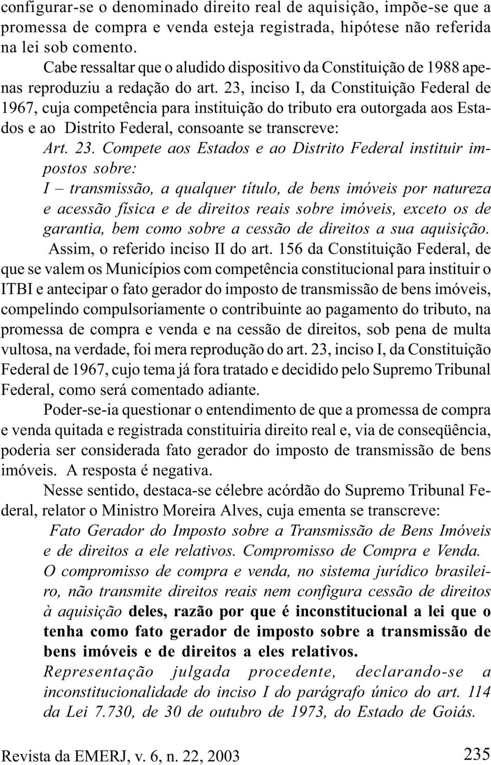 23, inciso I, da Constituição Federal de 1967, cuja competência para instituição do tributo era outorgada aos Estados e ao Distrito Federal, consoante se transcreve: Art. 23.