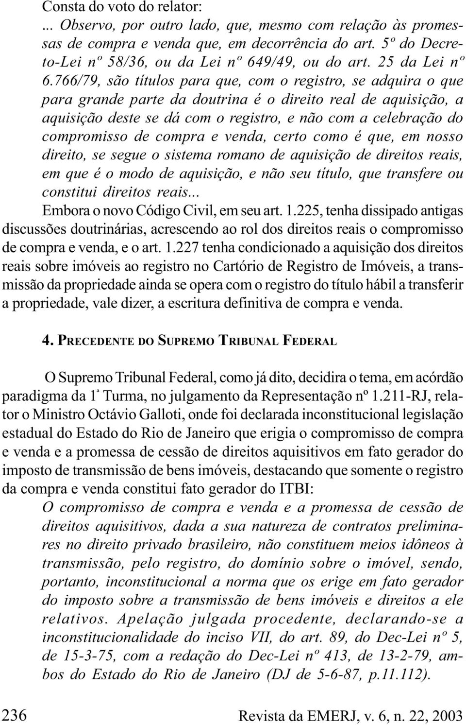 766/79, são títulos para que, com o registro, se adquira o que para grande parte da doutrina é o direito real de aquisição, a aquisição deste se dá com o registro, e não com a celebração do