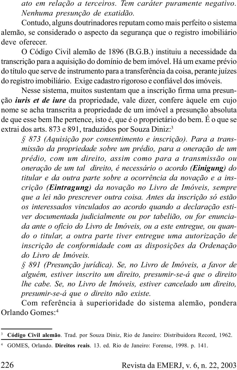 G.B.) instituiu a necessidade da transcrição para a aquisição do domínio de bem imóvel.