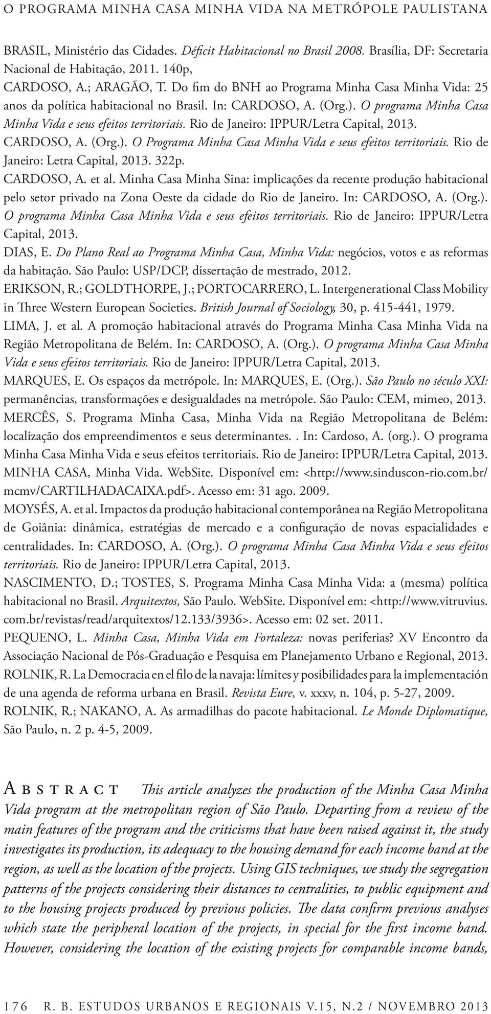 Rio de Janeiro: IPPUR/Letra Capital, 2013. CARDOSO, A. (Org.). O Programa Minha Casa Minha Vida e seus efeitos territoriais. Rio de Janeiro: Letra Capital, 2013. 322p. CARDOSO, A. et al.