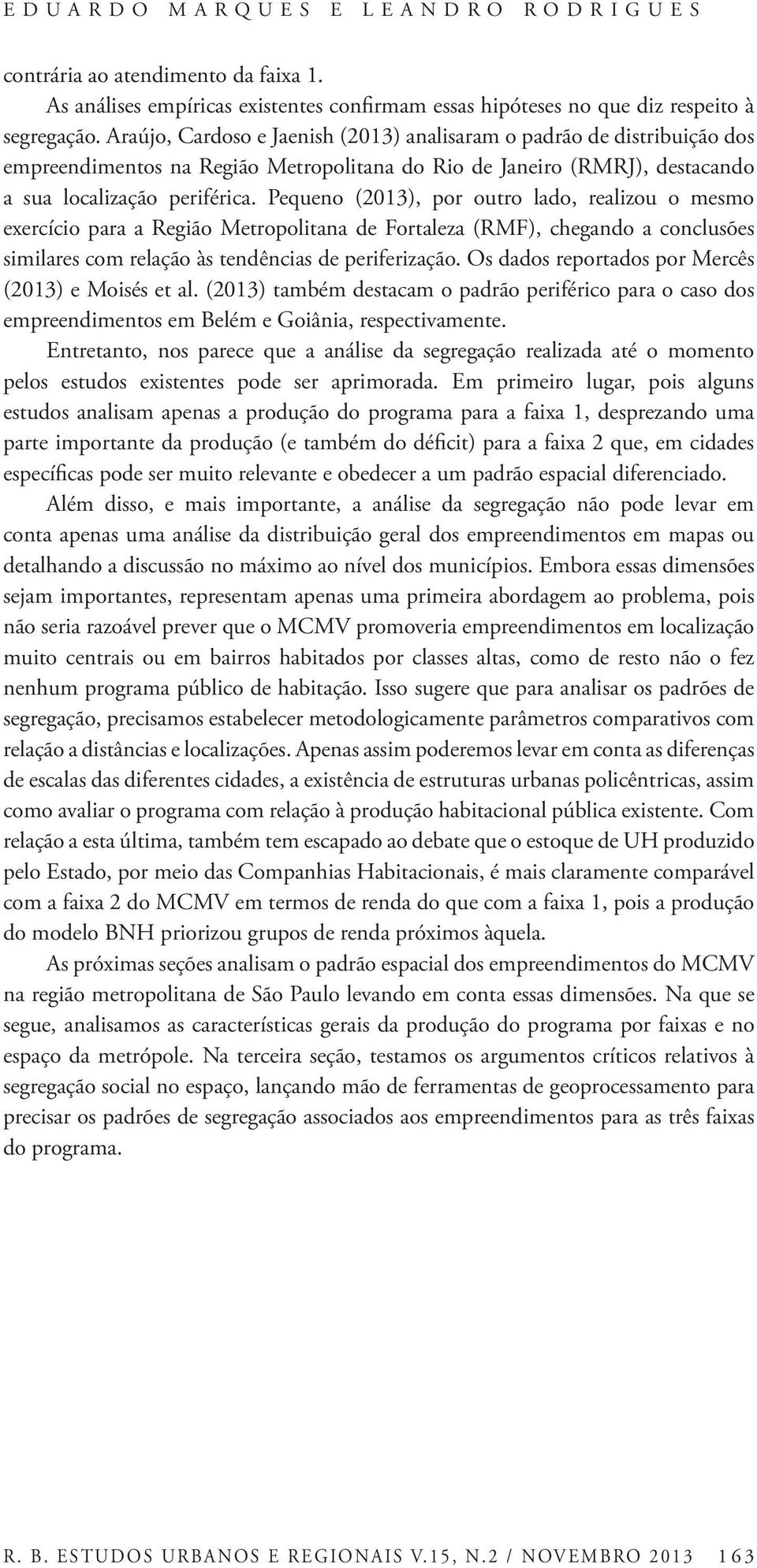 Pequeno (2013), por outro lado, realizou o mesmo exercício para a Região Metropolitana de Fortaleza (RMF), chegando a conclusões similares com relação às tendências de periferização.
