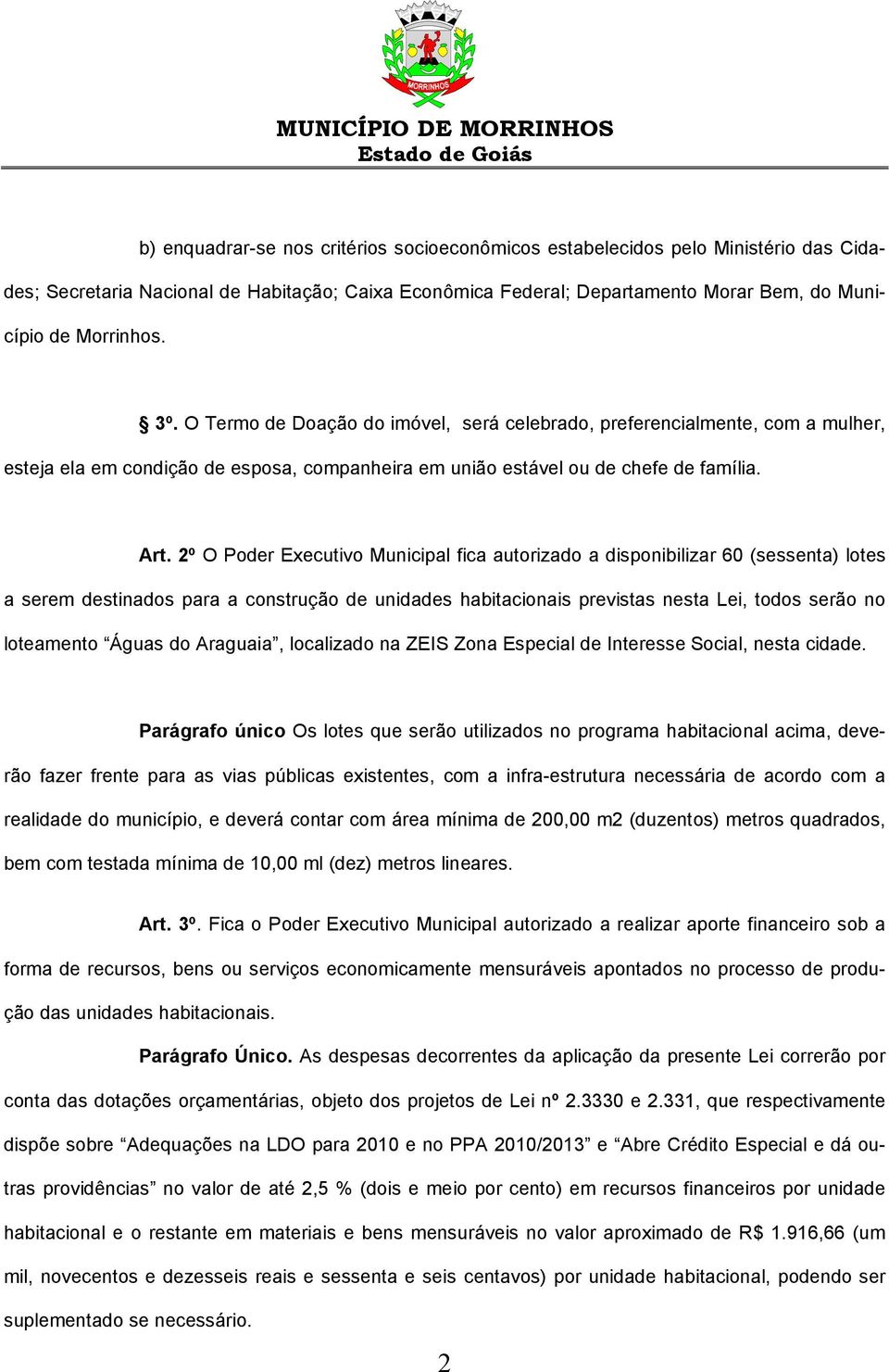 2º O Poder Executivo Municipal fica autorizado a disponibilizar 60 (sessenta) lotes a serem destinados para a construção de unidades habitacionais previstas nesta Lei, todos serão no loteamento Águas