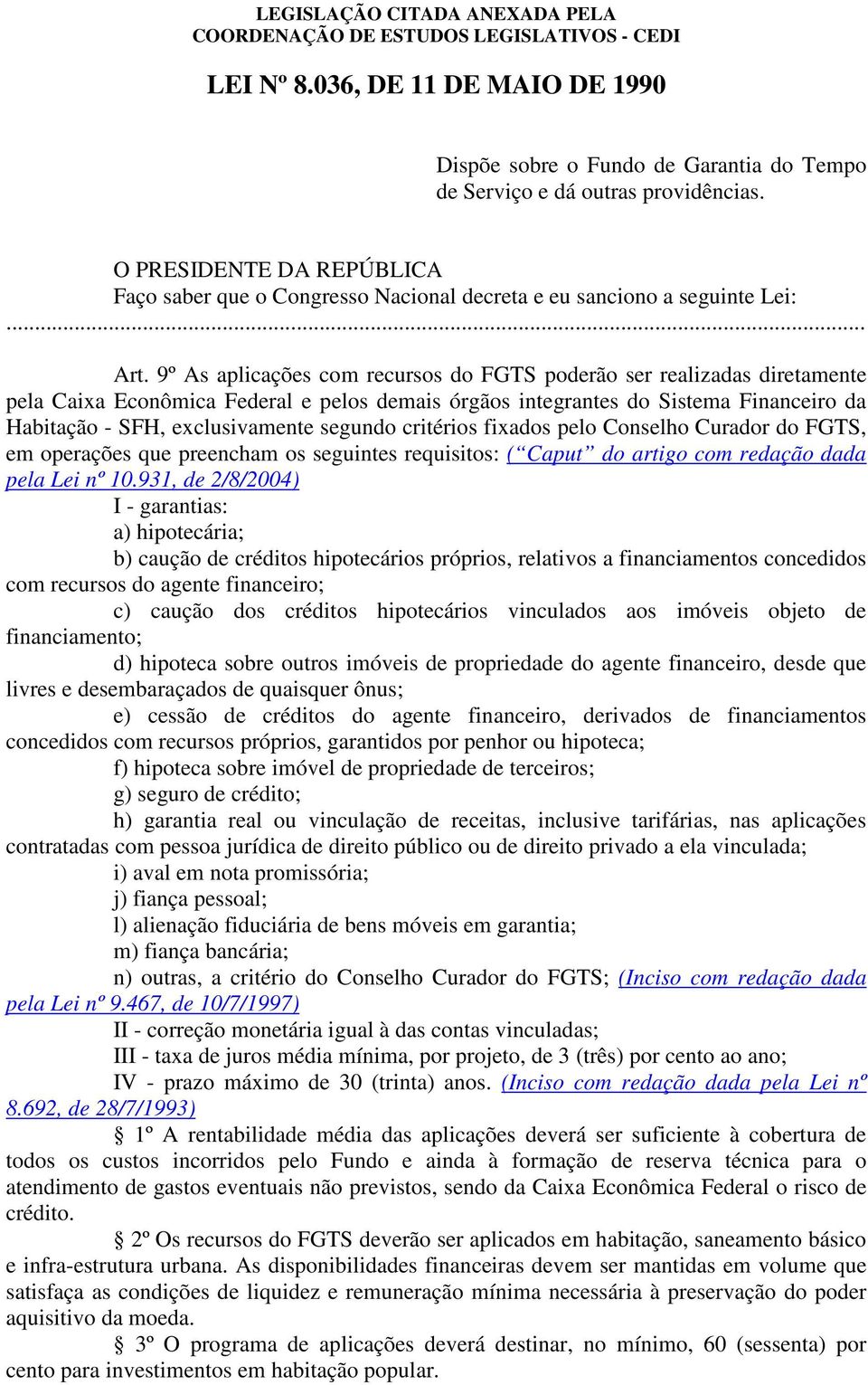 9º As aplicações com recursos do FGTS poderão ser realizadas diretamente pela Caixa Econômica Federal e pelos demais órgãos integrantes do Sistema Financeiro da Habitação - SFH, exclusivamente