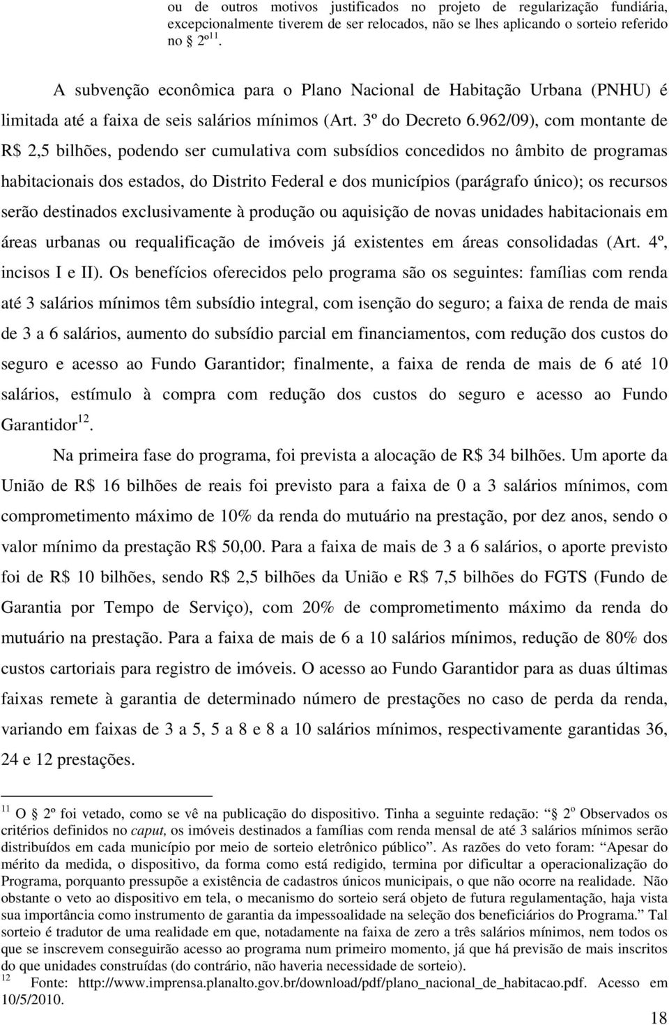 962/09), com montante de R$ 2,5 bilhões, podendo ser cumulativa com subsídios concedidos no âmbito de programas habitacionais dos estados, do Distrito Federal e dos municípios (parágrafo único); os