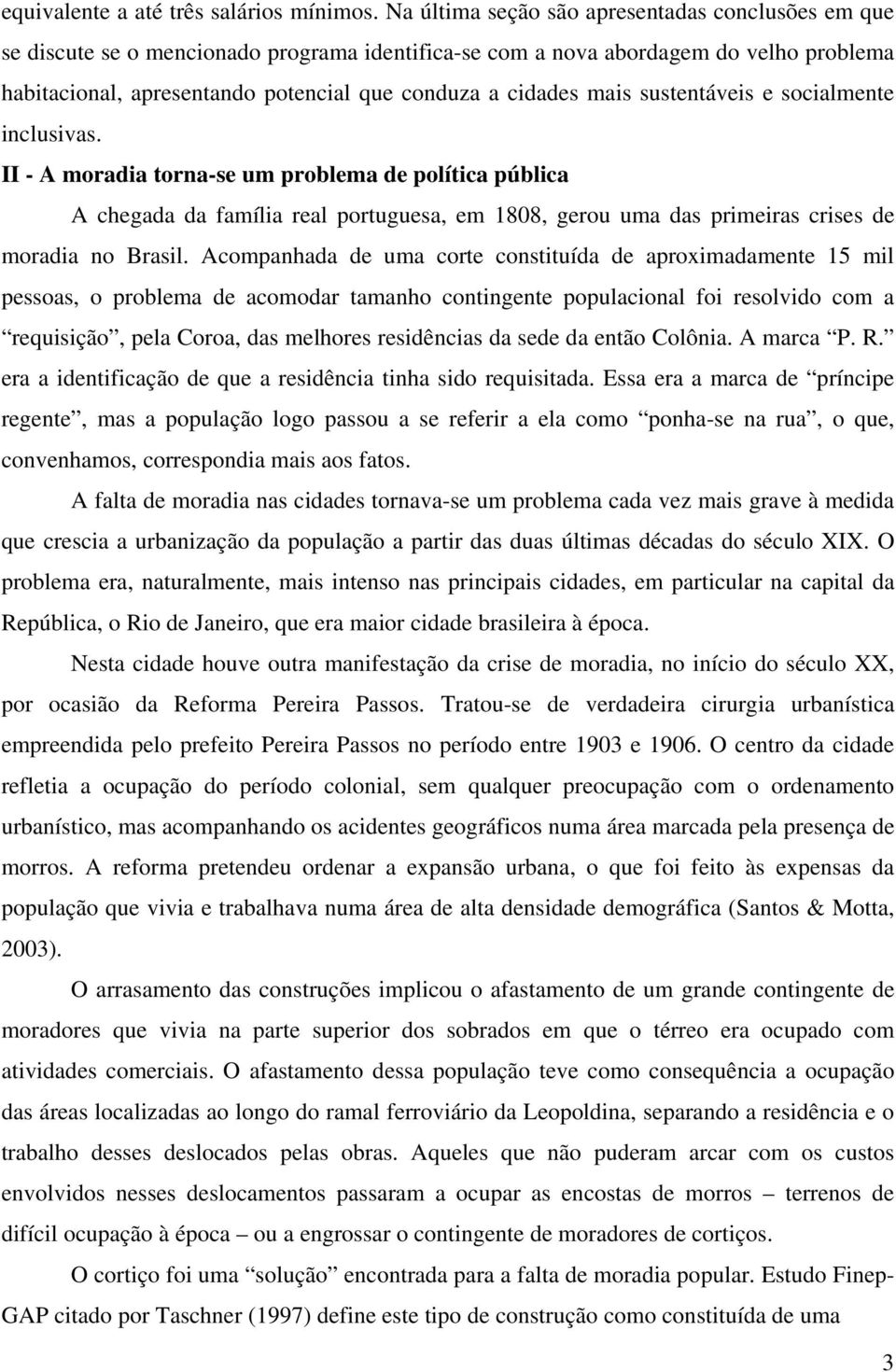 mais sustentáveis e socialmente inclusivas. II - A moradia torna-se um problema de política pública A chegada da família real portuguesa, em 1808, gerou uma das primeiras crises de moradia no Brasil.