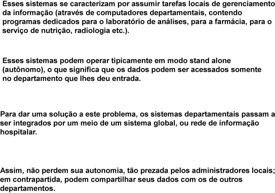 Esses sistemas podem operar tipicamente em modo stand alone (autônomo), o que significa que os dados podem ser acessados somente no departamento que lhes deu entrada.