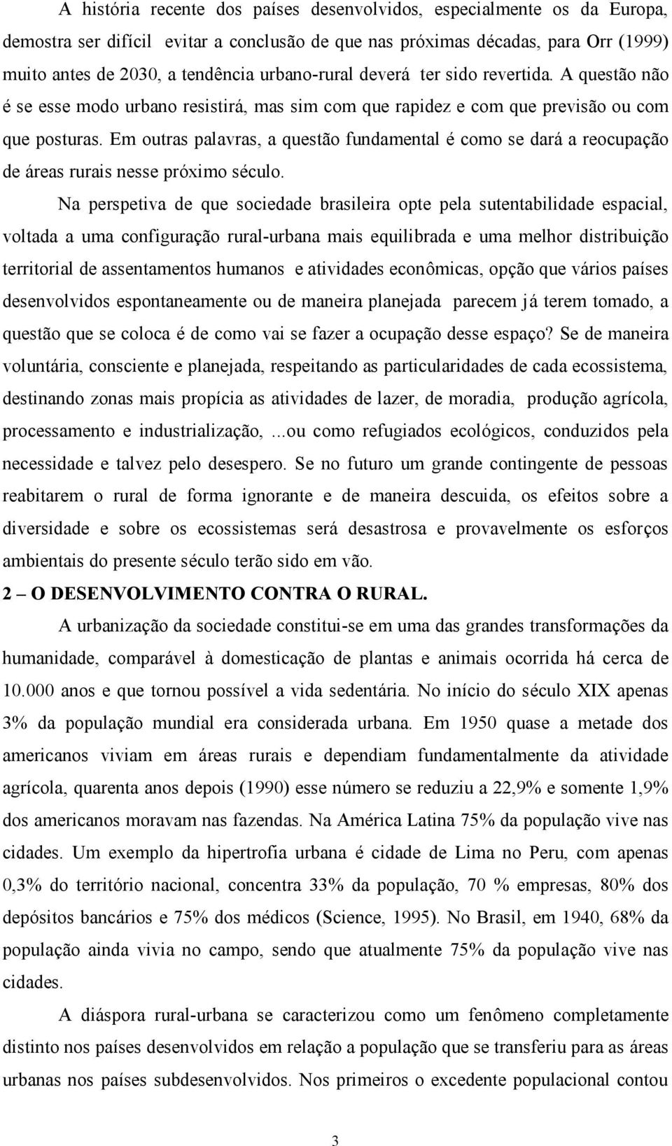 Em outras palavras, a questão fundamental é como se dará a reocupação de áreas rurais nesse próximo sé culo.