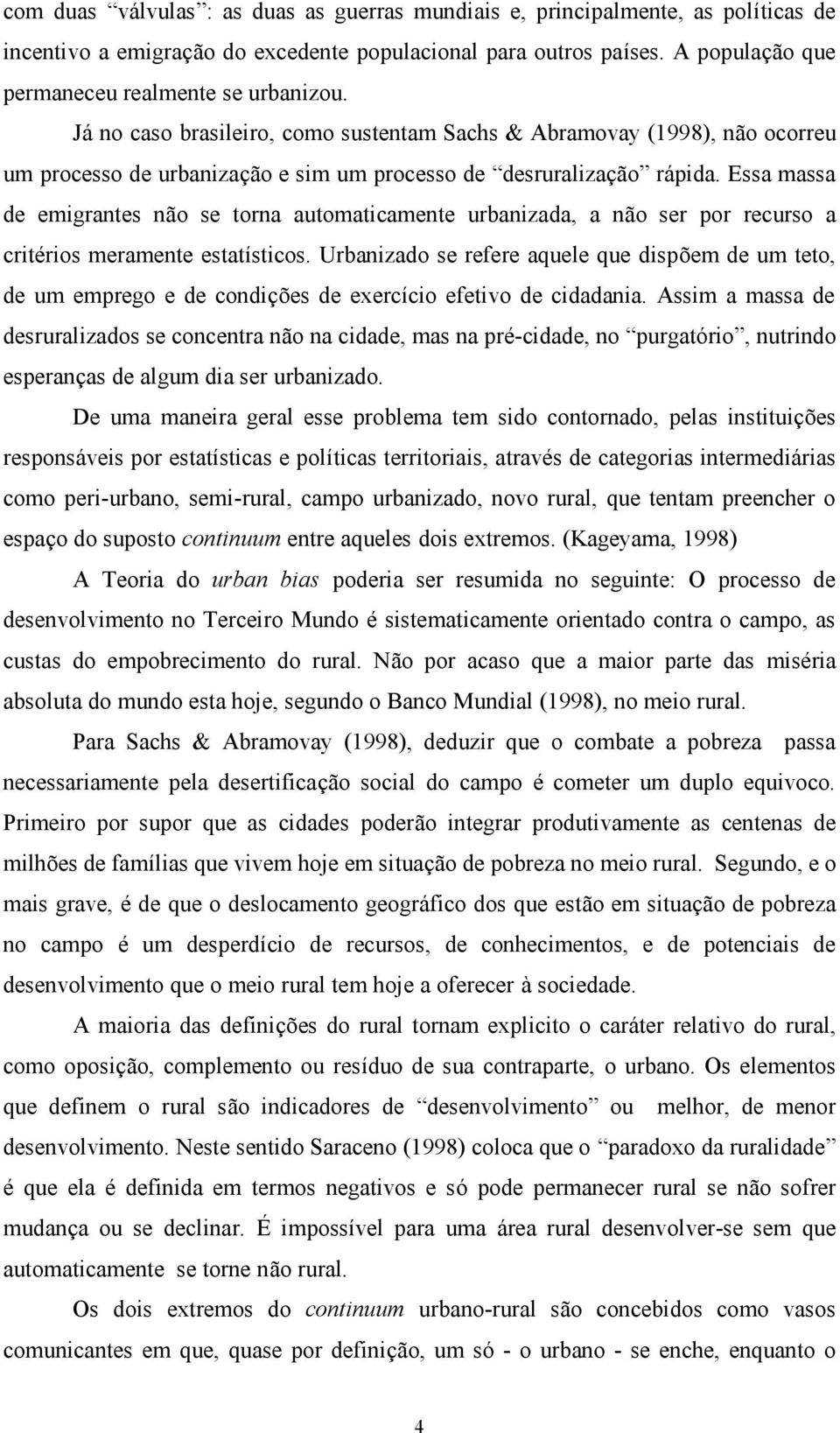 Essa massa de emigrantes não se torna automaticamente urbanizada, a não ser por recurso a crité rios meramente estatísticos.