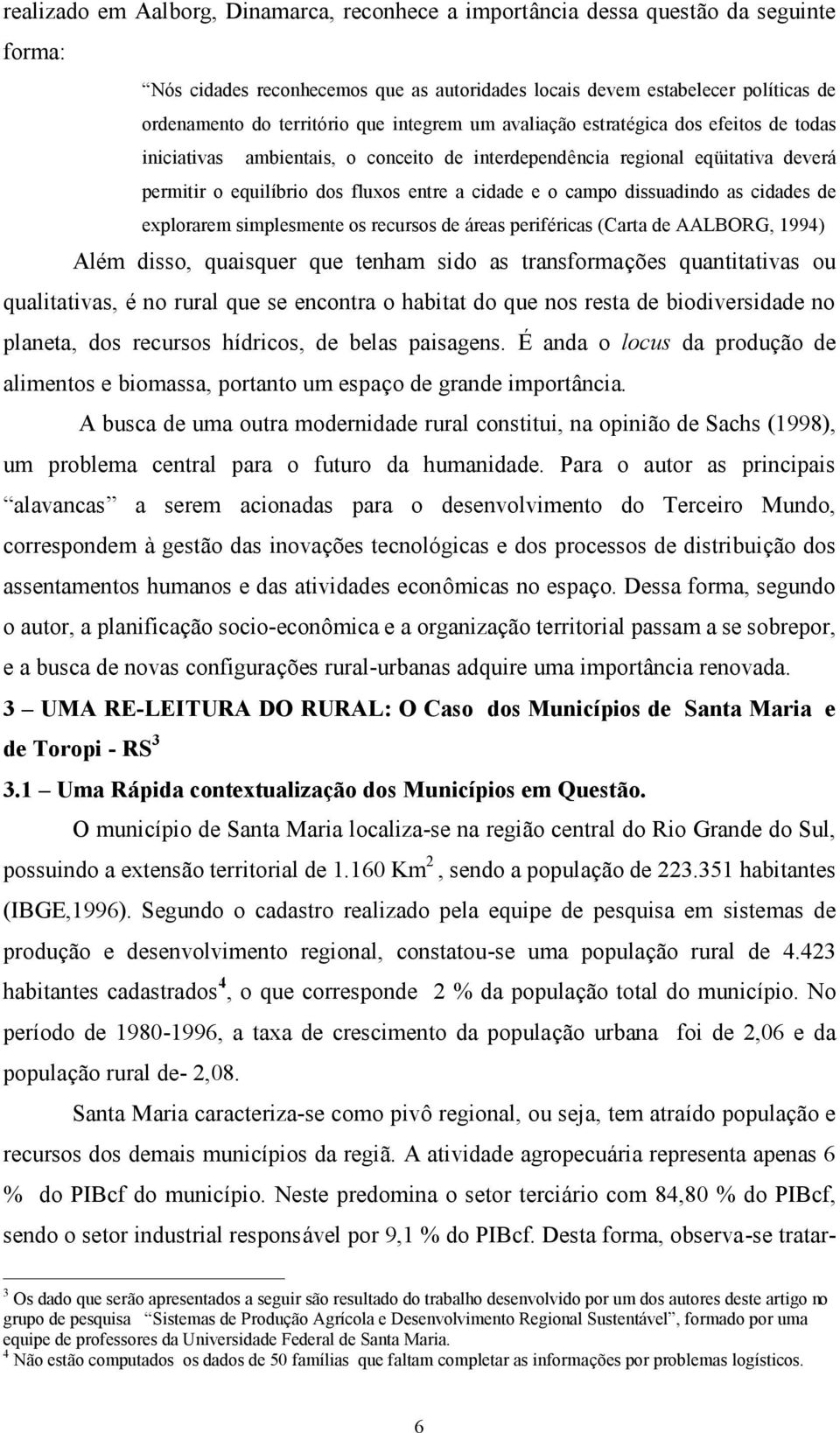 dissuadindo as cidades de explorarem simplesmente os recursos de áreas perifé ricas (Carta de AALBORG, 1994) Alé m disso, quaisquer que tenham sido as transformações quantitativas ou qualitativas, é