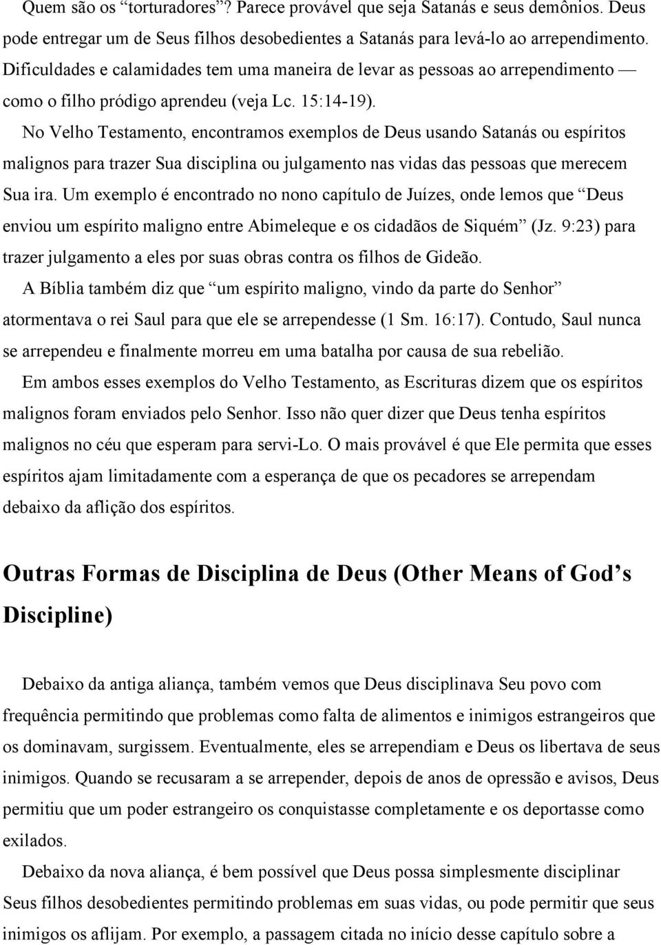 No Velho Testamento, encontramos exemplos de Deus usando Satanás ou espíritos malignos para trazer Sua disciplina ou julgamento nas vidas das pessoas que merecem Sua ira.