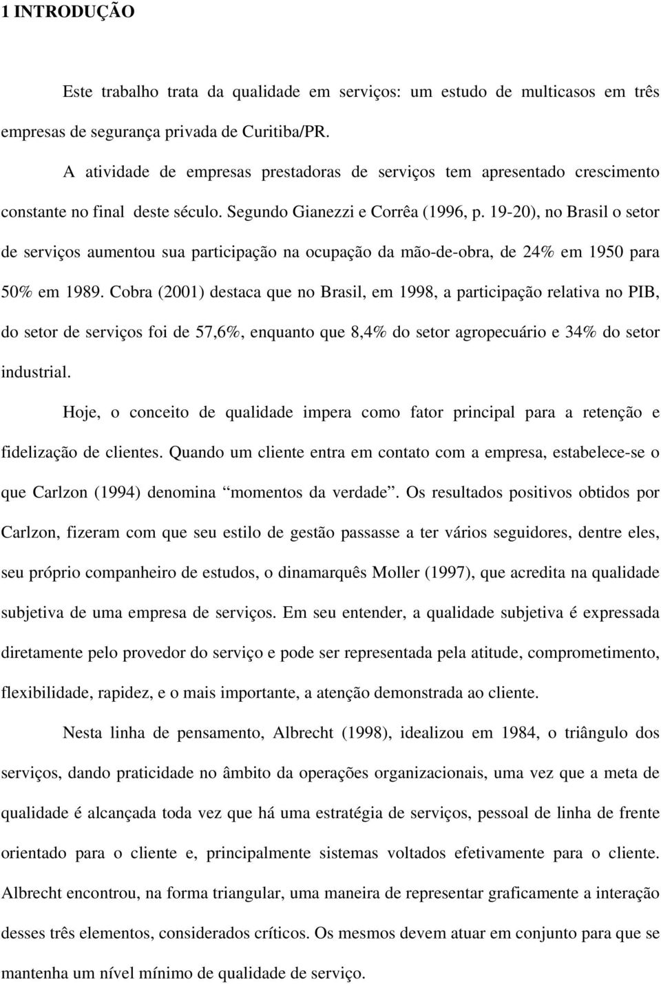 19-20), no Brasil o setor de serviços aumentou sua participação na ocupação da mão-de-obra, de 24% em 1950 para 50% em 1989.