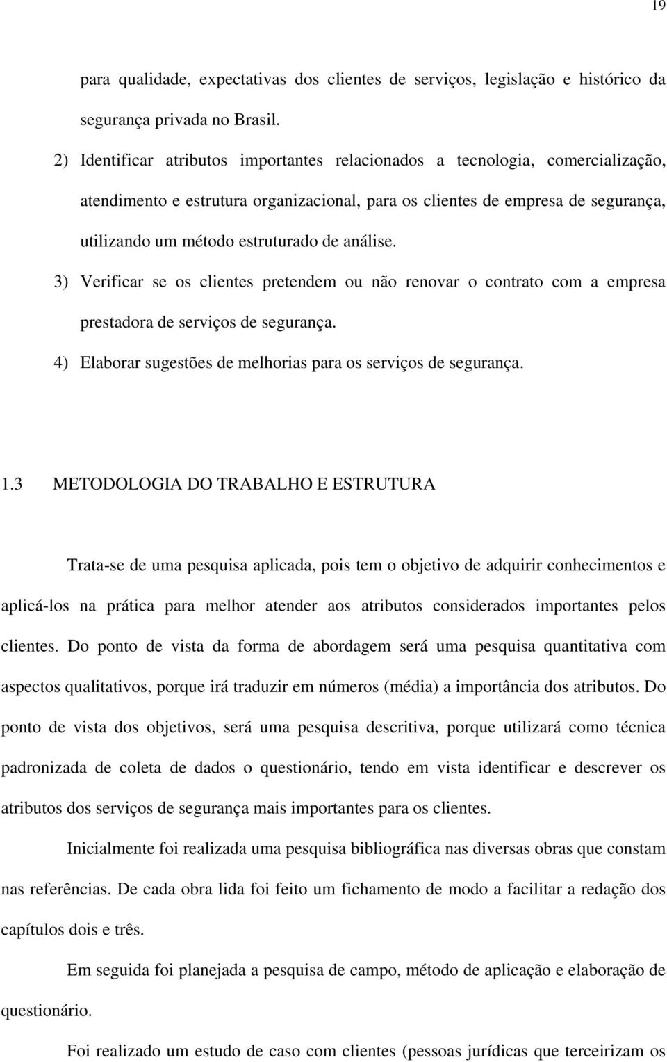 análise. 3) Verificar se os clientes pretendem ou não renovar o contrato com a empresa prestadora de serviços de segurança. 4) Elaborar sugestões de melhorias para os serviços de segurança. 1.