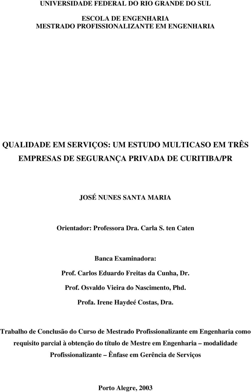 Carlos Eduardo Freitas da Cunha, Dr. Prof. Osvaldo Vieira do Nascimento, Phd. Profa. Irene Haydeé Costas, Dra.