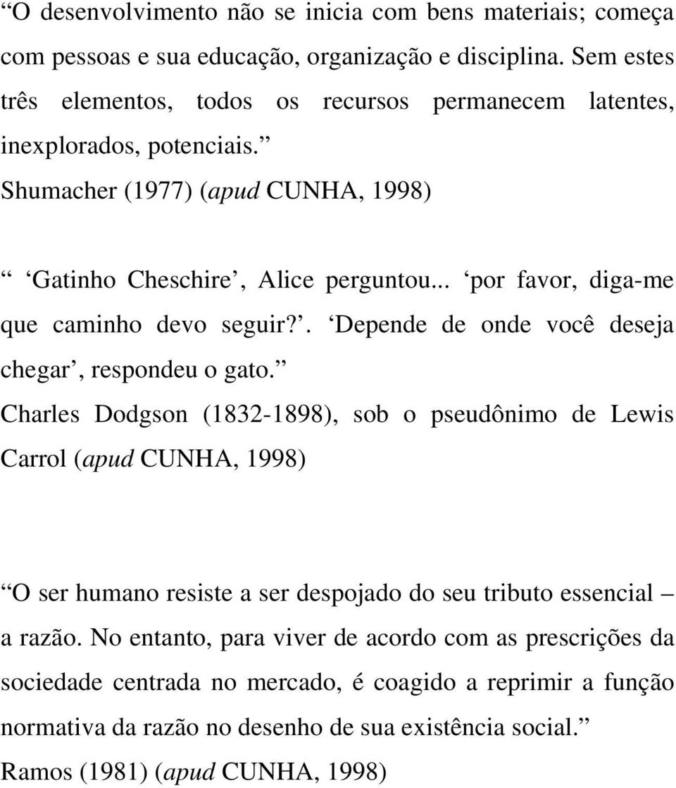 .. por favor, diga-me que caminho devo seguir?. Depende de onde você deseja chegar, respondeu o gato.