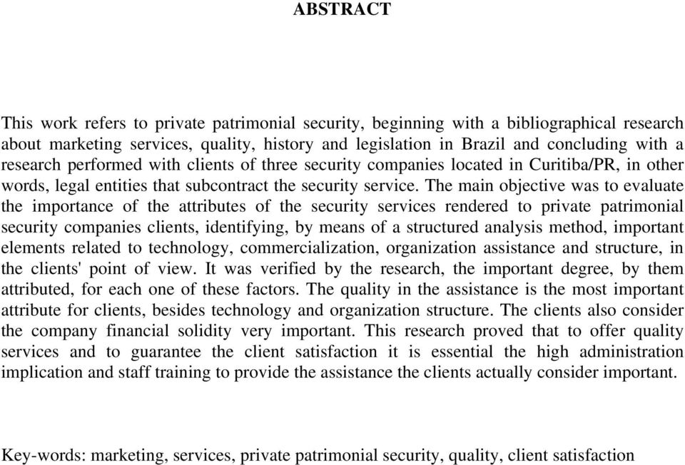 The main objective was to evaluate the importance of the attributes of the security services rendered to private patrimonial security companies clients, identifying, by means of a structured analysis