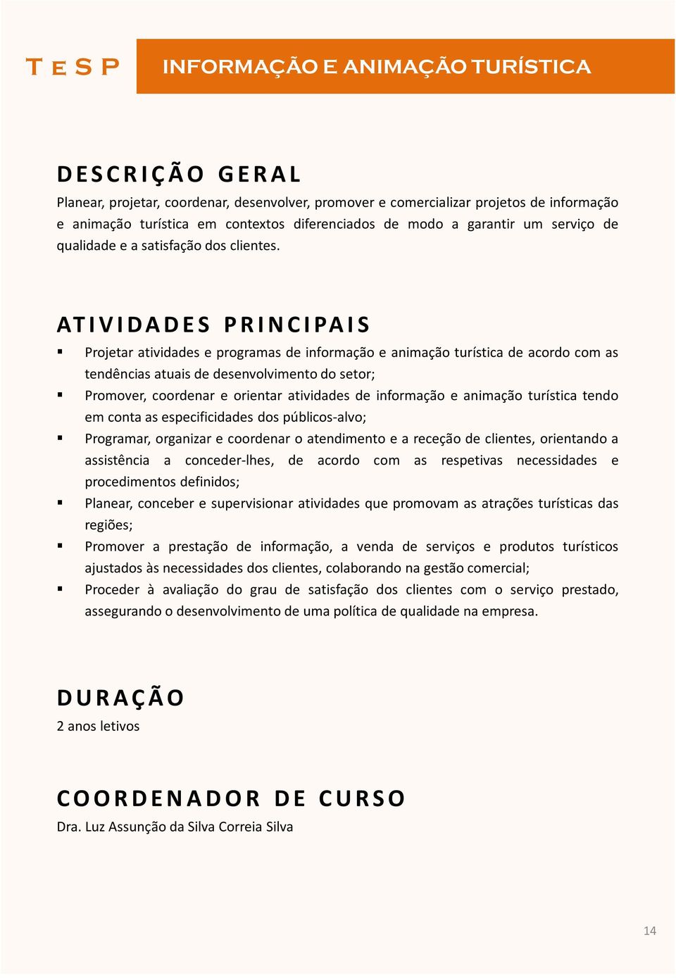 AT I V I D A D E S P R I N C I PA I S Projetar atividades e programas de informação e animação turística de acordo com as tendências atuais de desenvolvimento do setor; Promover, coordenar e orientar