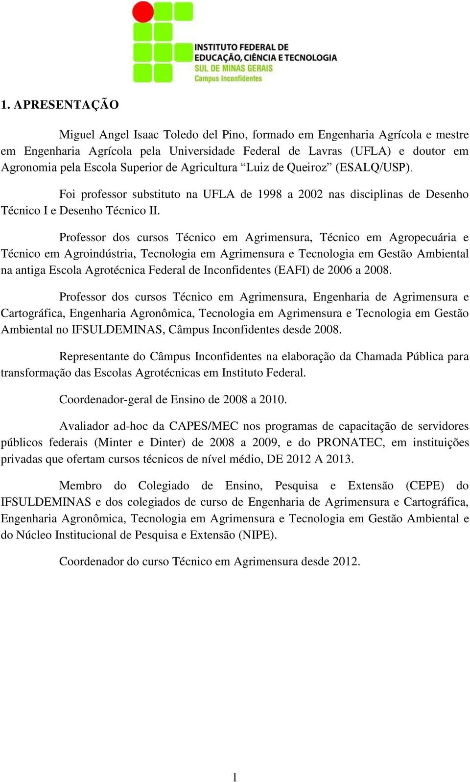 Professor dos cursos Técnico em Agrimensura, Técnico em Agropecuária e Técnico em Agroindústria, Tecnologia em Agrimensura e Tecnologia em Gestão Ambiental na antiga Escola Agrotécnica Federal de