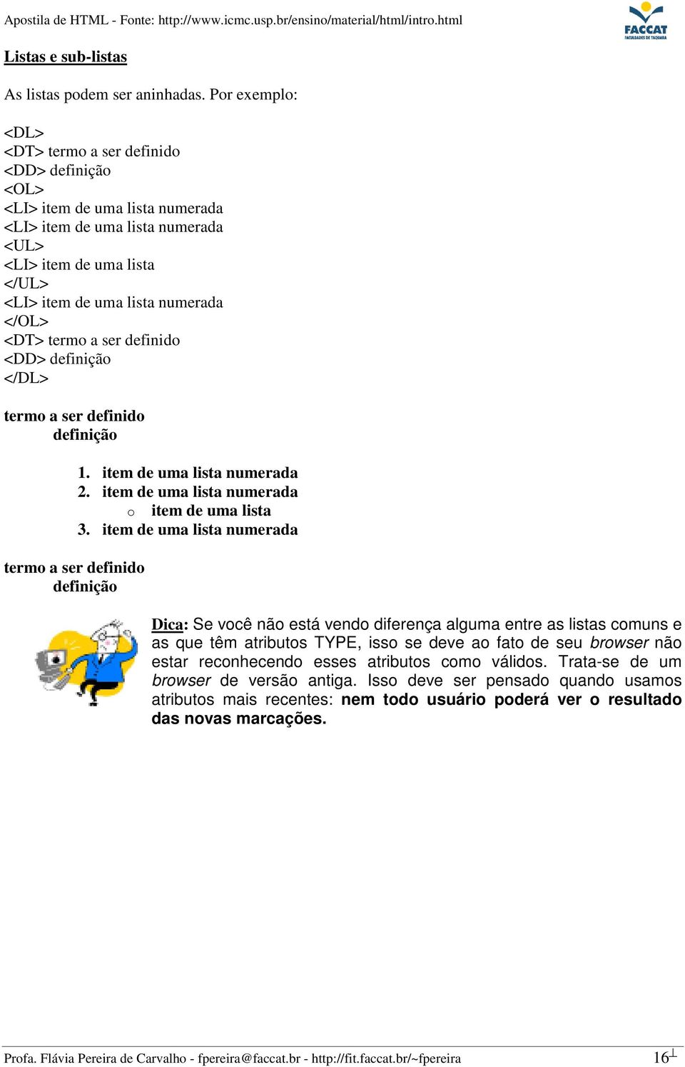 <DT> termo a ser definido <DD> definição </DL> termo a ser definido definição 1. item de uma lista numerada 2. item de uma lista numerada o item de uma lista 3.