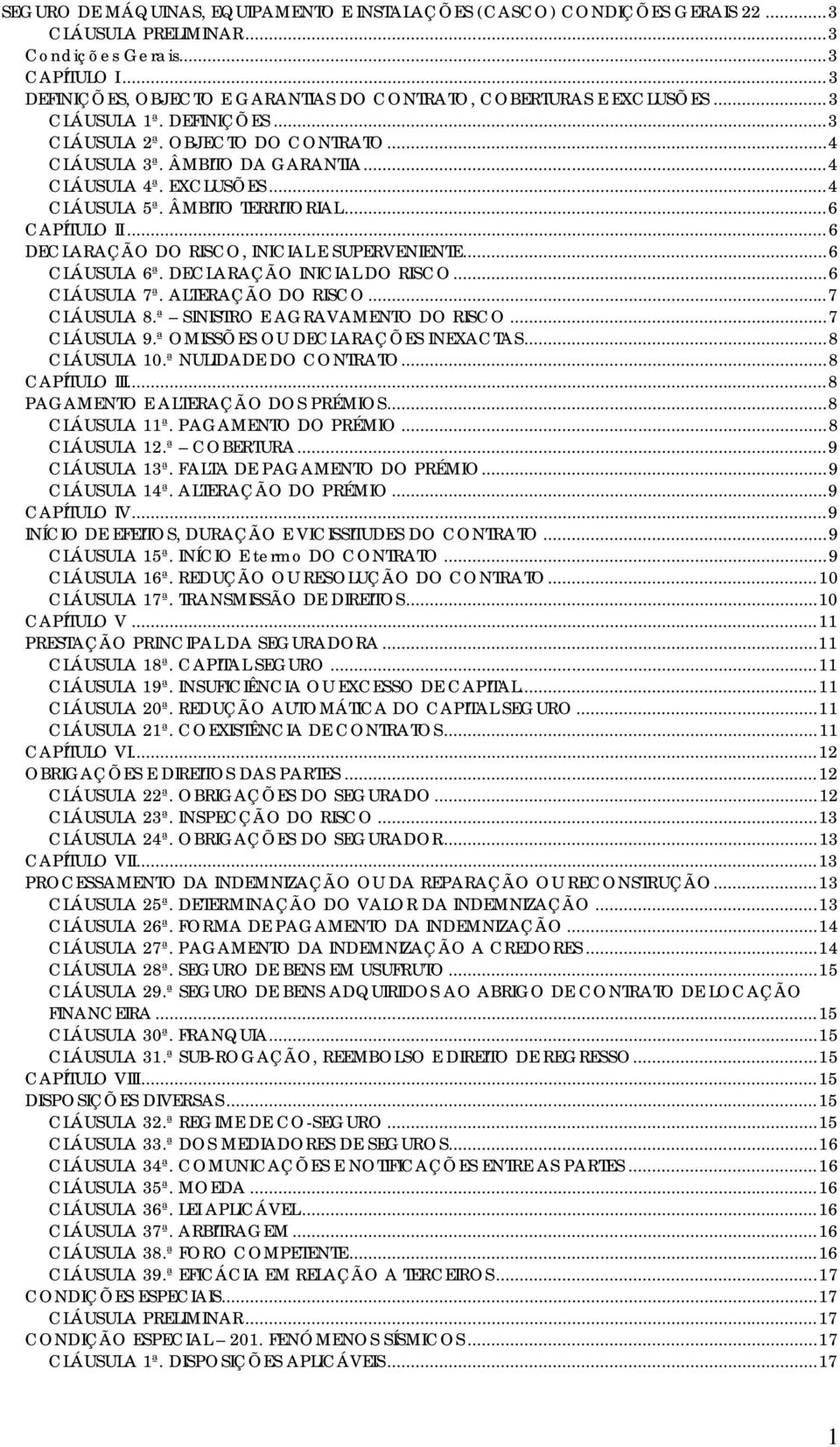 EXCLUSÕES... 4 CLÁUSULA 5ª. ÂMBITO TERRITORIAL... 6 CAPÍTULO II... 6 DECLARAÇÃO DO RISCO, INICIAL E SUPERVENIENTE... 6 CLÁUSULA 6ª. DECLARAÇÃO INICIAL DO RISCO... 6 CLÁUSULA 7ª. ALTERAÇÃO DO RISCO.