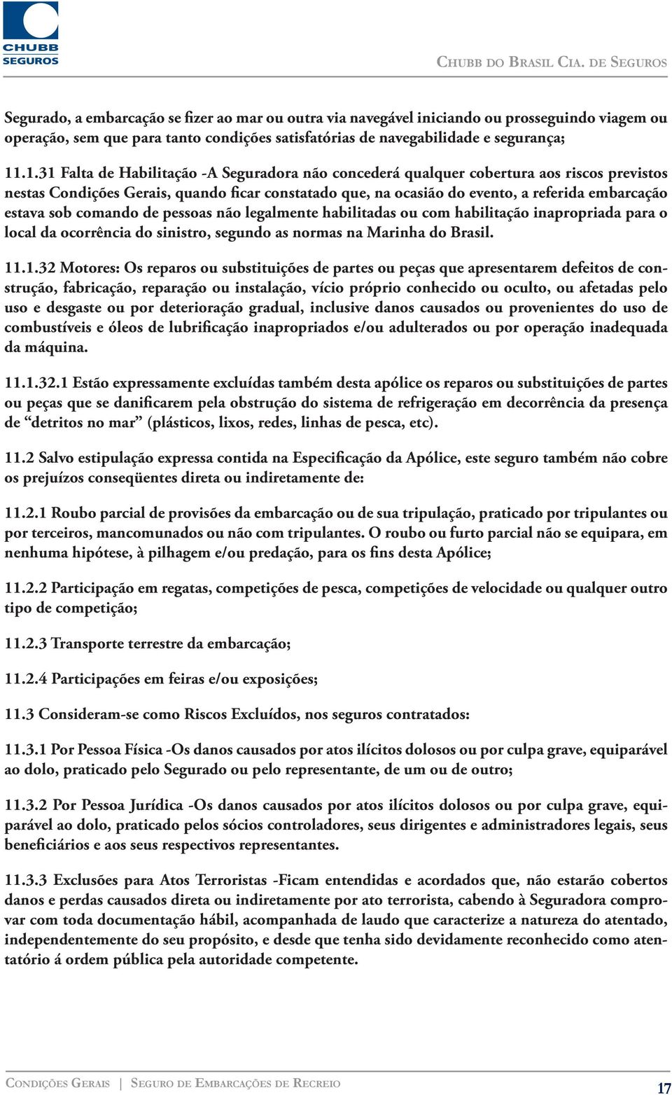 sob comando de pessoas não legalmente habilitadas ou com habilitação inapropriada para o local da ocorrência do sinistro, segundo as normas na Marinha do Brasil. 11