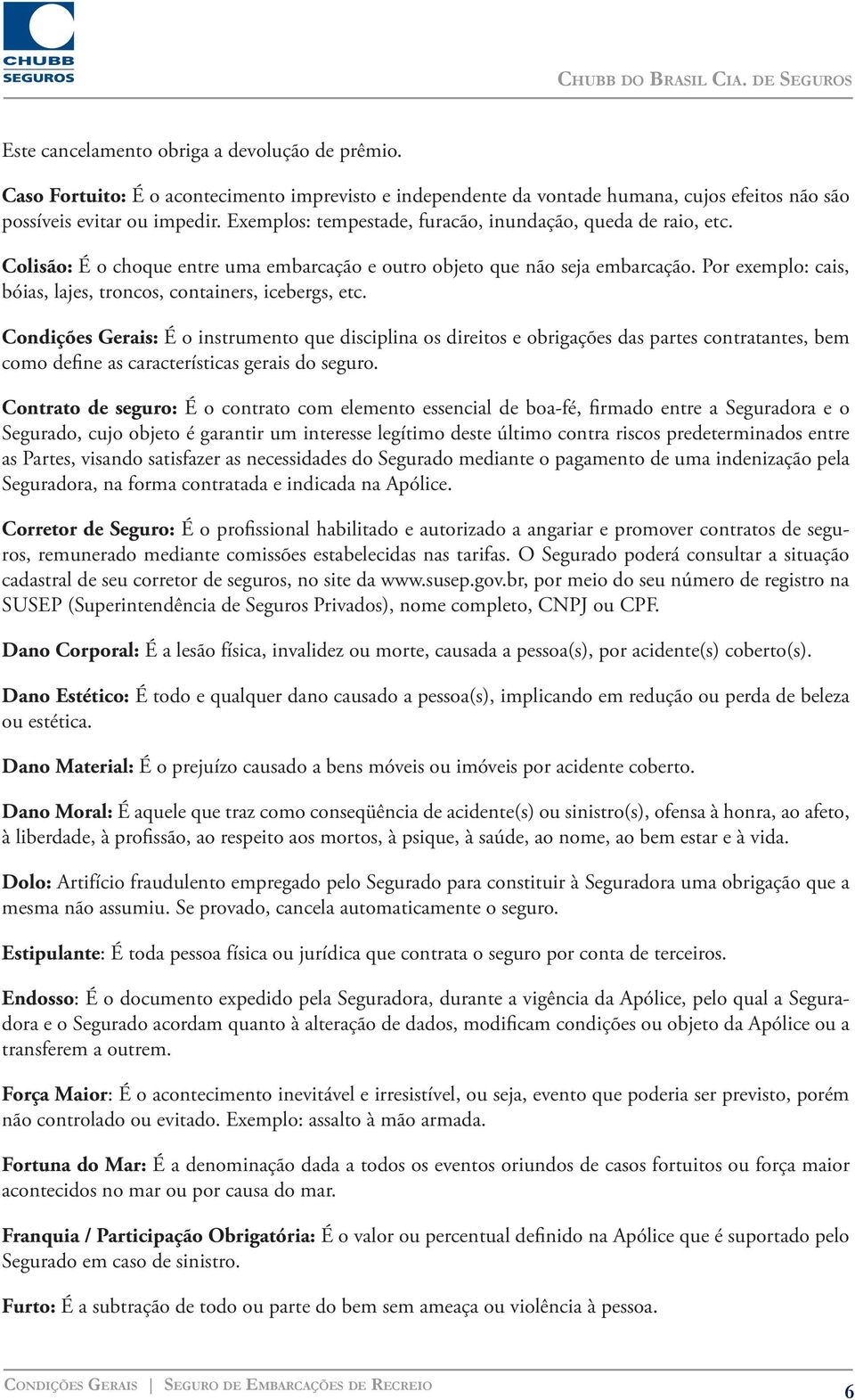 Por exemplo: cais, bóias, lajes, troncos, containers, icebergs, etc.