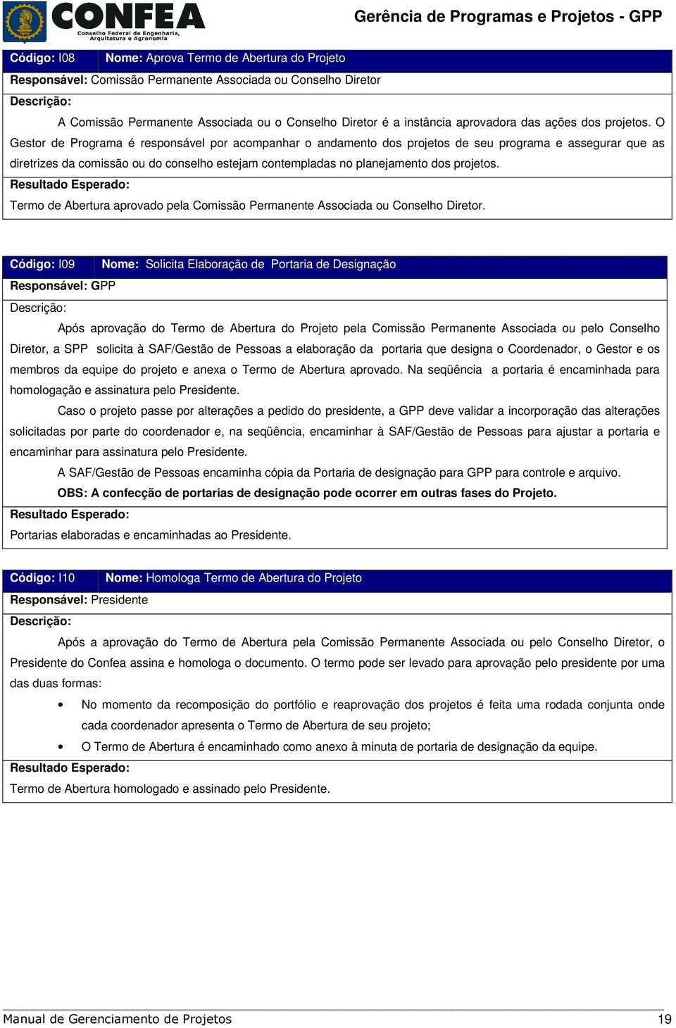 O Gestor de Programa é responsável por acompanhar o andamento dos projetos de seu programa e assegurar que as diretrizes da comissão ou do conselho estejam contempladas no planejamento dos projetos.