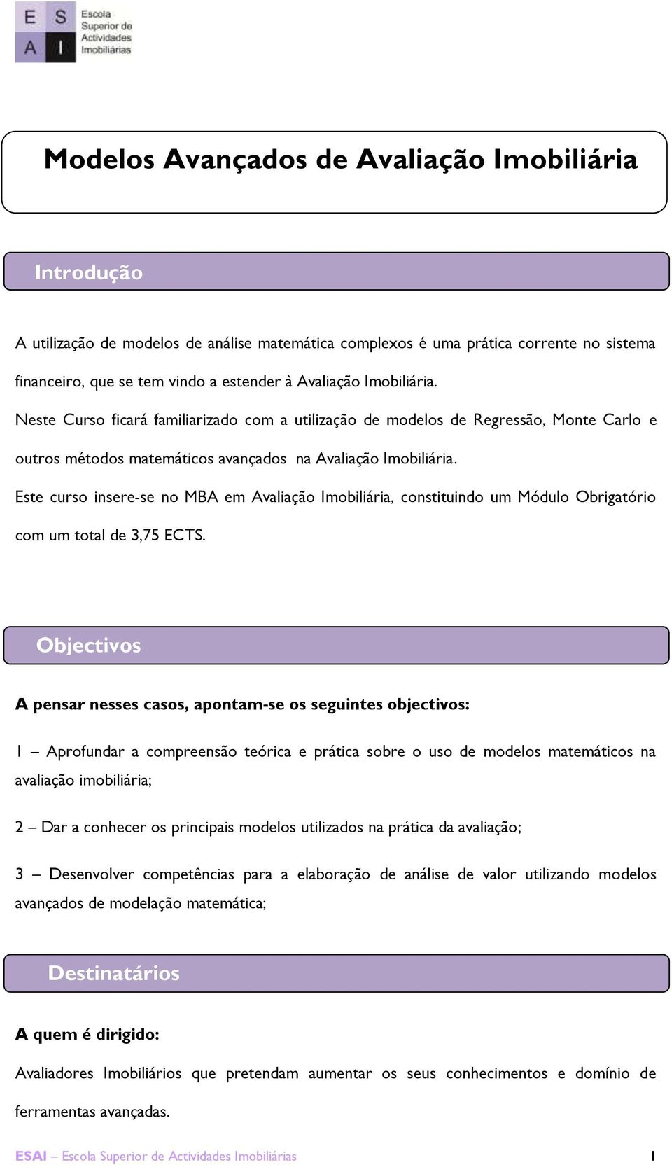 Este curso insere-se no MBA em Avaliação Imobiliária, constituindo um Módulo Obrigatório com um total de 3,75 ECTS.