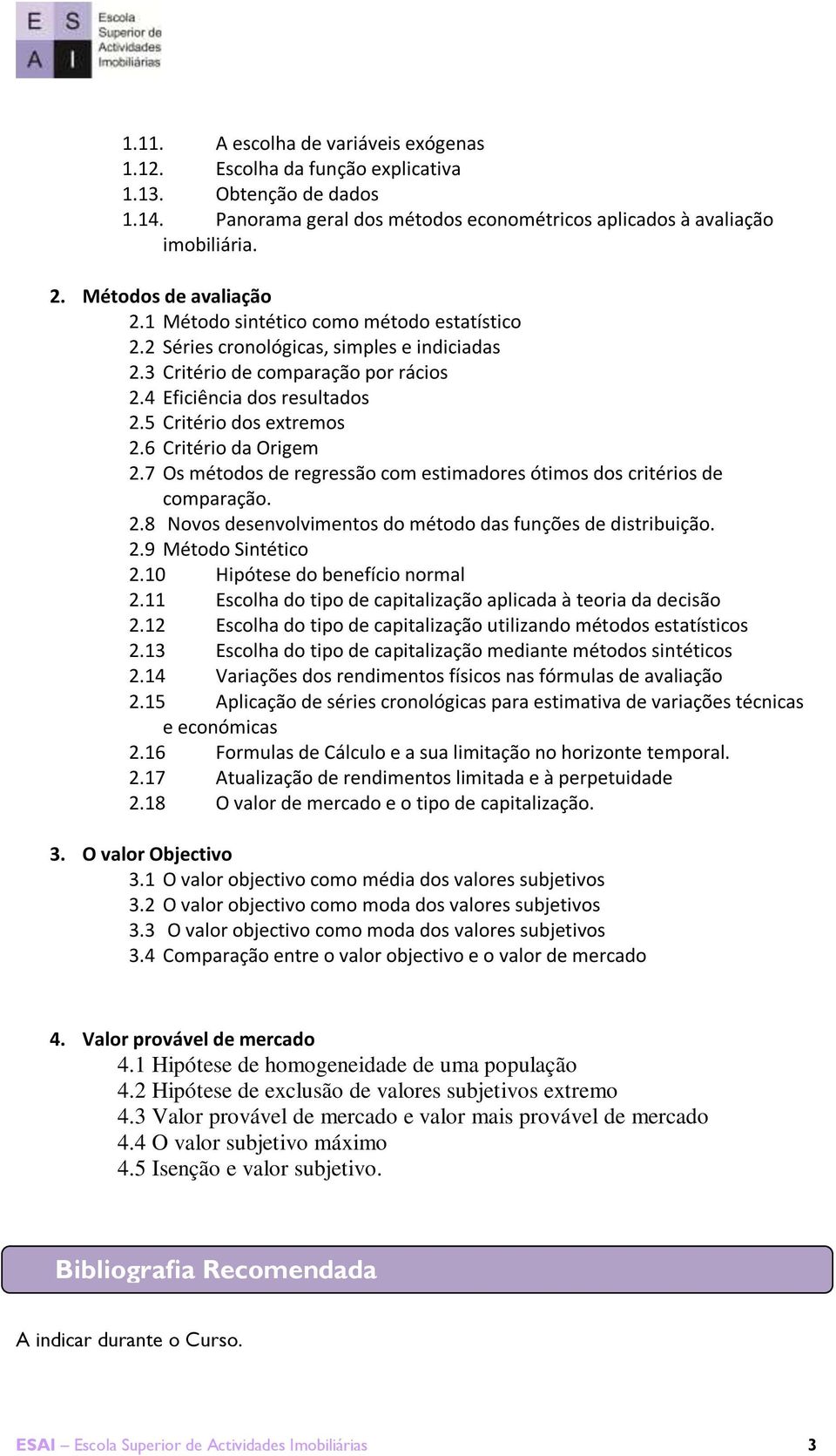 5 Critério dos extremos 2.6 Critério da Origem 2.7 Os métodos de regressão com estimadores ótimos dos critérios de comparação. 2.8 Novos desenvolvimentos do método das funções de distribuição. 2.9 Método Sintético 2.