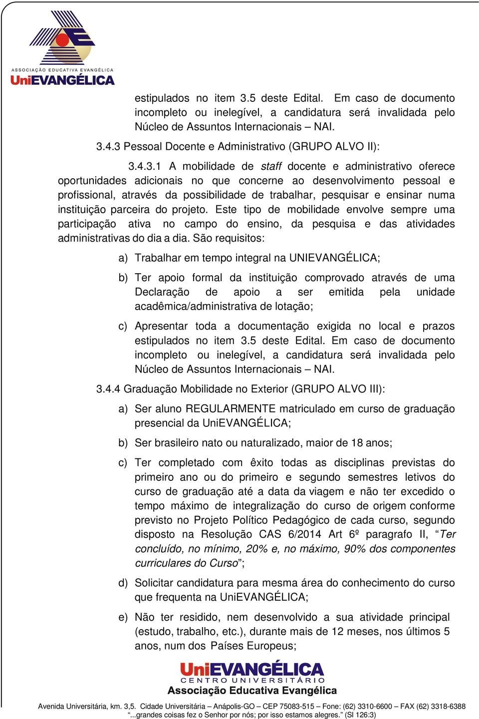 através da possibilidade de trabalhar, pesquisar e ensinar numa instituição parceira do projeto.