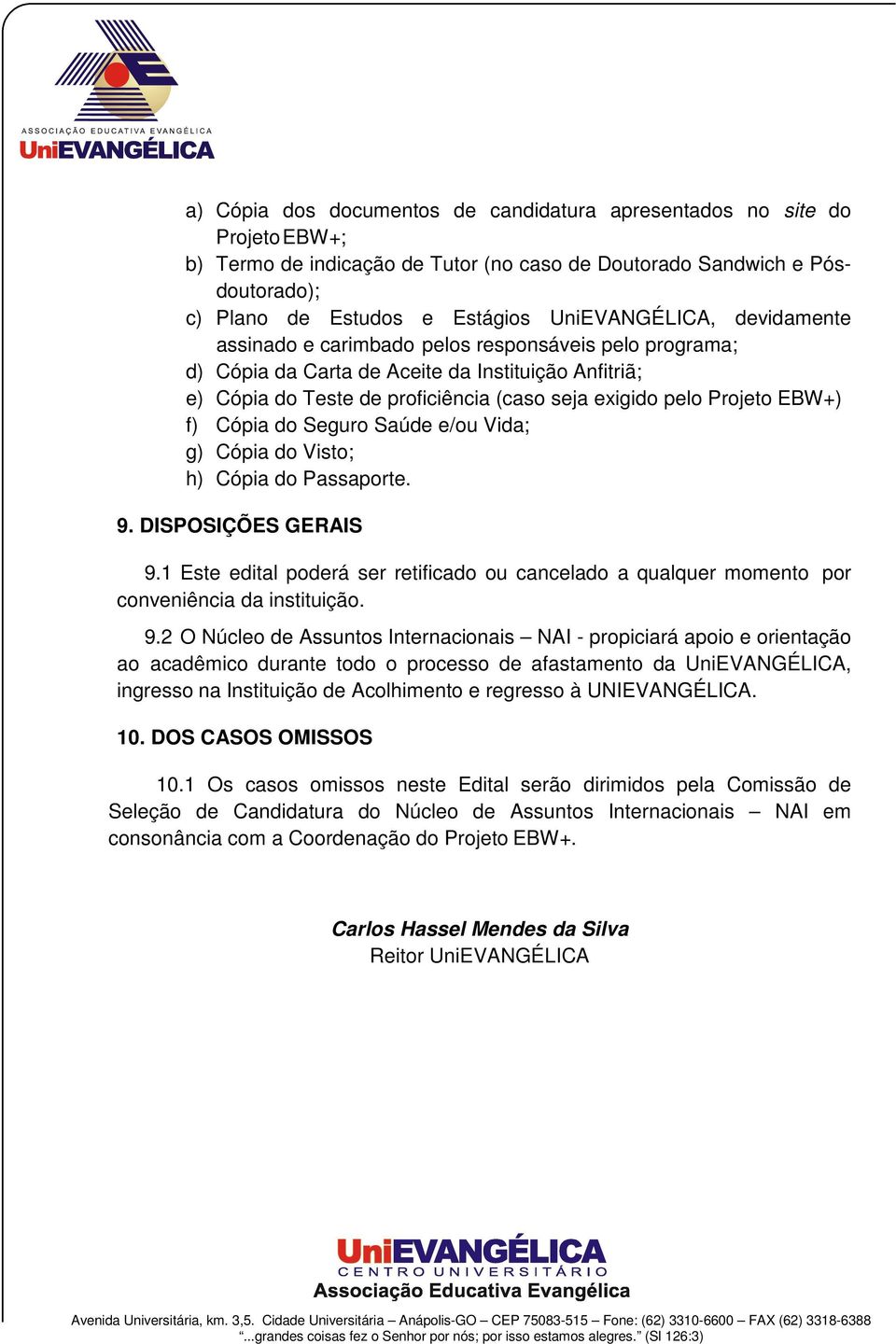 Projeto EBW+) f) Cópia do Seguro Saúde e/ou Vida; g) Cópia do Visto; h) Cópia do Passaporte. 9. DISPOSIÇÕES GERAIS 9.