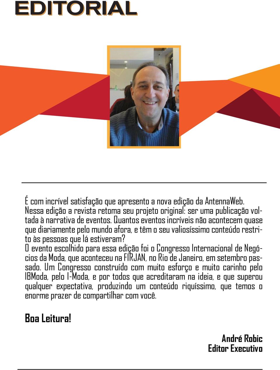 O evento escolhido para essa edição foi o Congresso Internacional de Negócios da Moda, que aconteceu na FIRJAN, no Rio de Janeiro, em setembro passado.