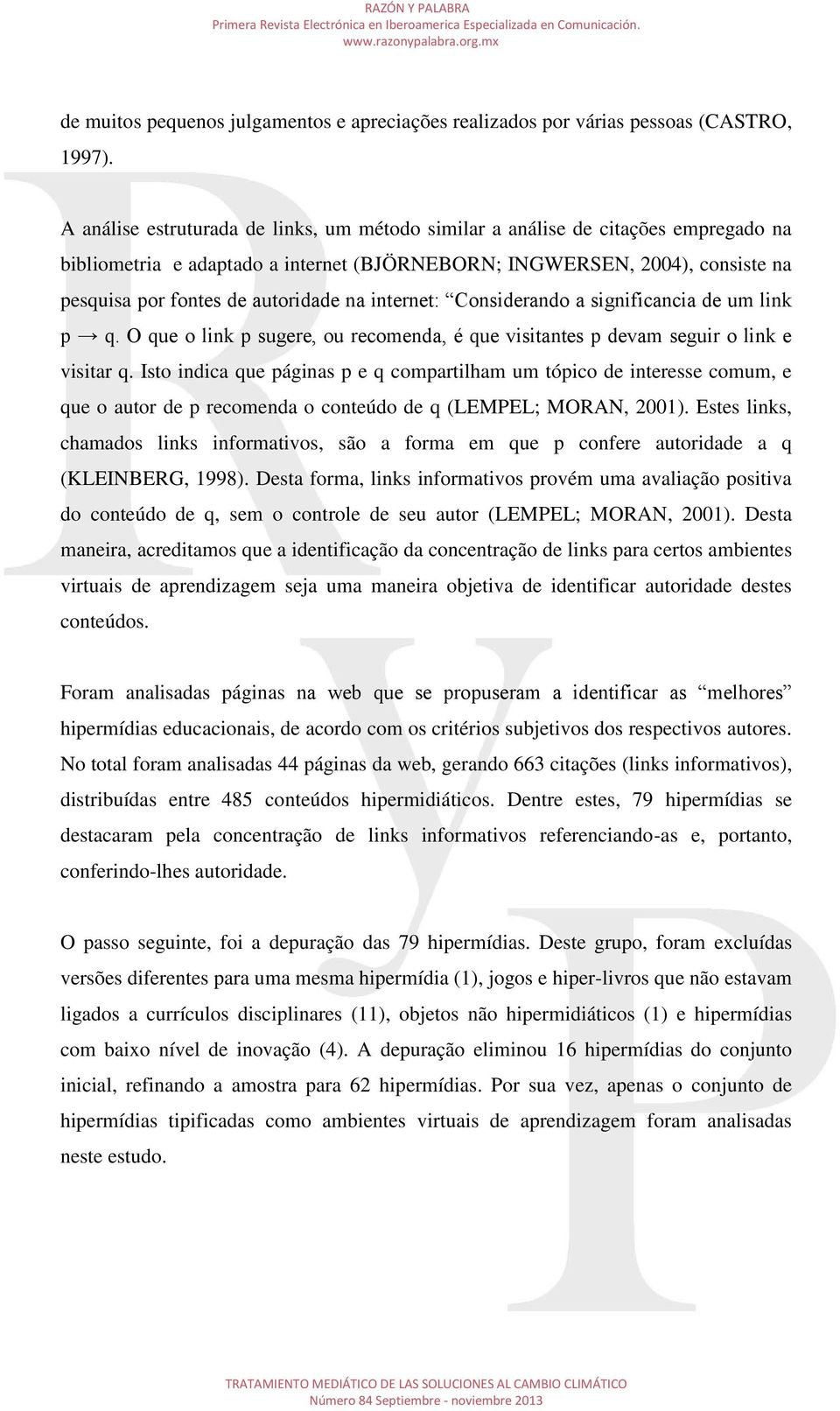 internet: Considerando a significancia de um link p q. O que o link p sugere, ou recomenda, é que visitantes p devam seguir o link e visitar q.