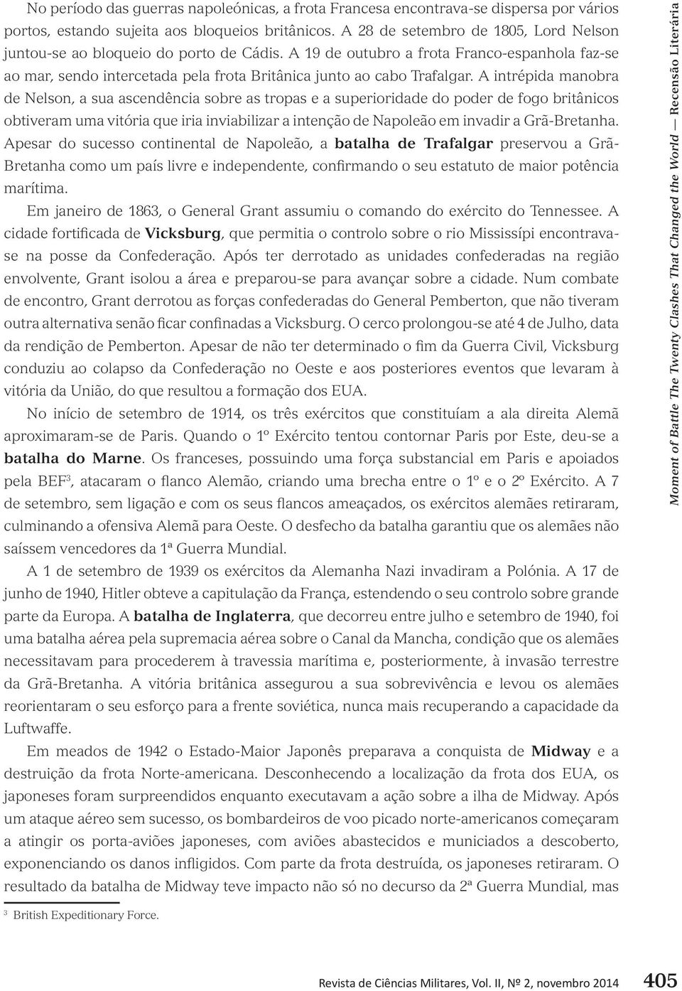 A intrépida manobra de Nelson, a sua ascendência sobre as tropas e a superioridade do poder de fogo britânicos obtiveram uma vitória que iria inviabilizar a intenção de Napoleão em invadir a