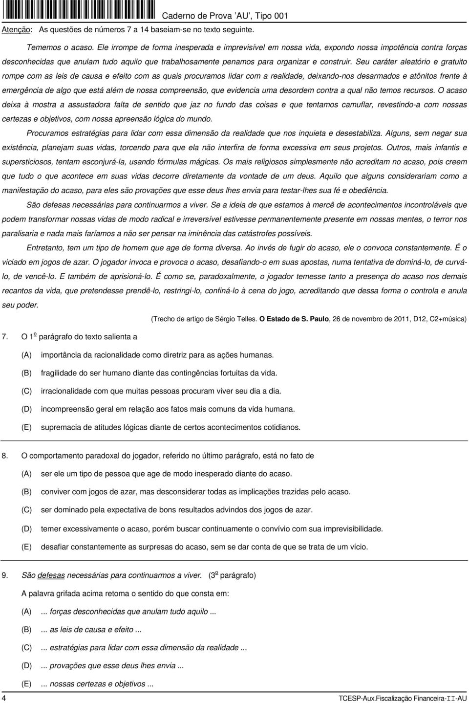 Seu caráter aleatório e gratuito rompe com as leis de causa e efeito com as quais procuramos lidar com a realidade, deixando-nos desarmados e atônitos frente à emergência de algo que está além de