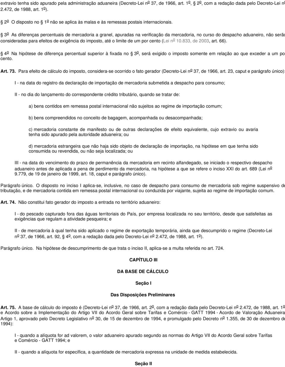 3 o As diferenças percentuais de mercadoria a granel, apuradas na verificação da mercadoria, no curso do despacho aduaneiro, não serão consideradas para efeitos de exigência do imposto, até o limite