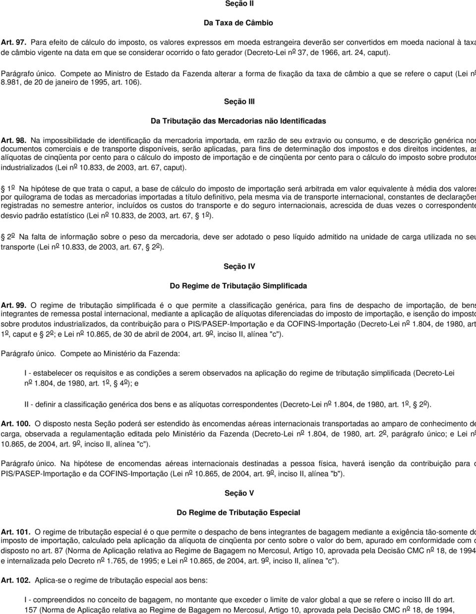 (Decreto-Lei n o 37, de 1966, art. 24, caput). Parágrafo único. Compete ao Ministro de Estado da Fazenda alterar a forma de fixação da taxa de câmbio a que se refere o caput (Lei n o 8.