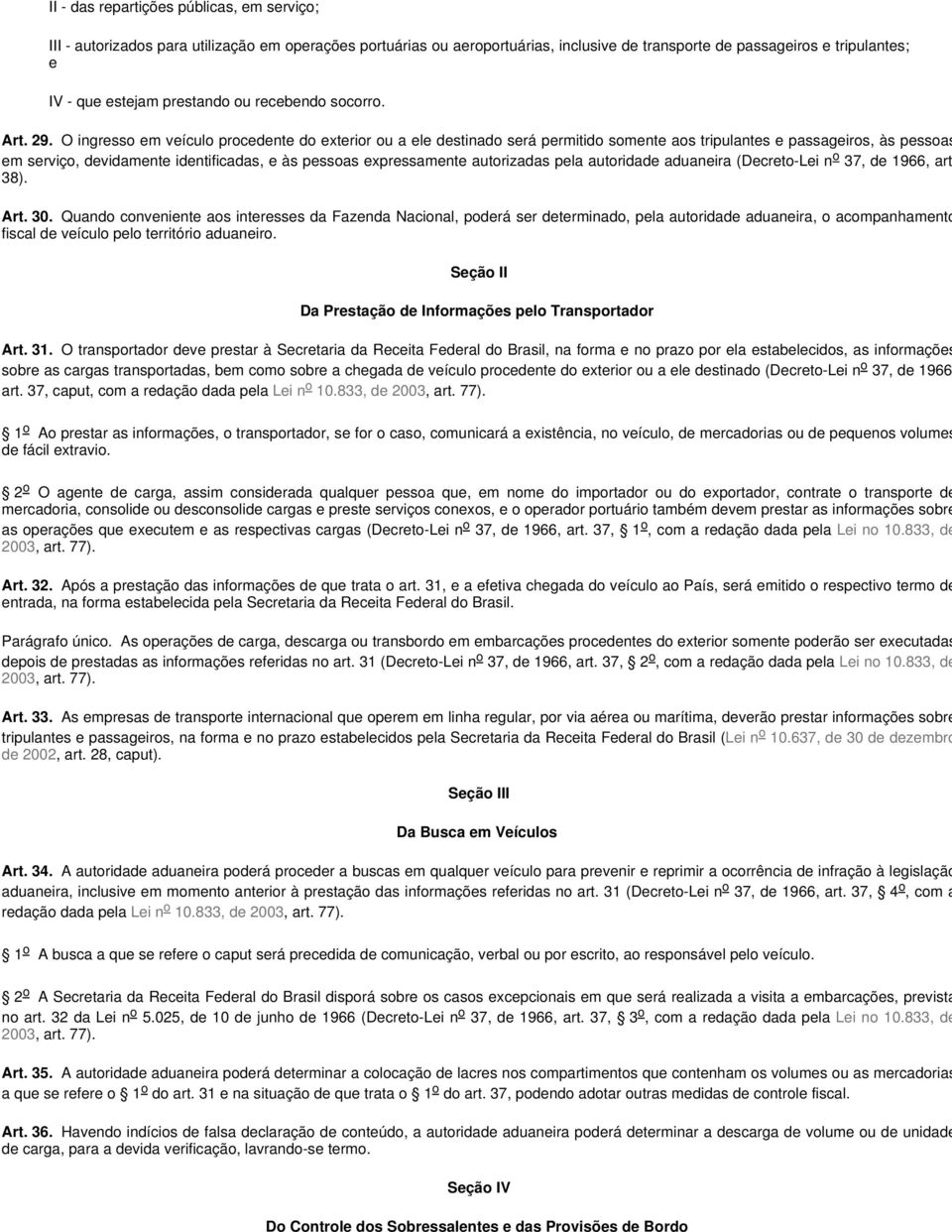 O ingresso em veículo procedente do exterior ou a ele destinado será permitido somente aos tripulantes e passageiros, às pessoas em serviço, devidamente identificadas, e às pessoas expressamente