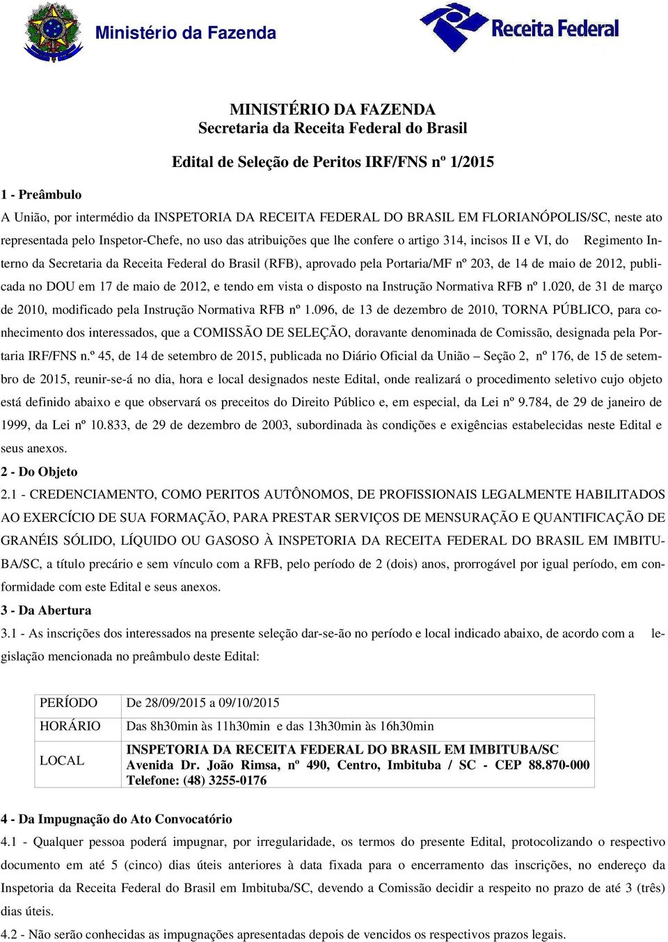 (RFB), aprovado pela Portaria/MF nº 203, de 14 de maio de 2012, publicada no DOU em 17 de maio de 2012, e tendo em vista o disposto na Instrução Normativa RFB nº 1.