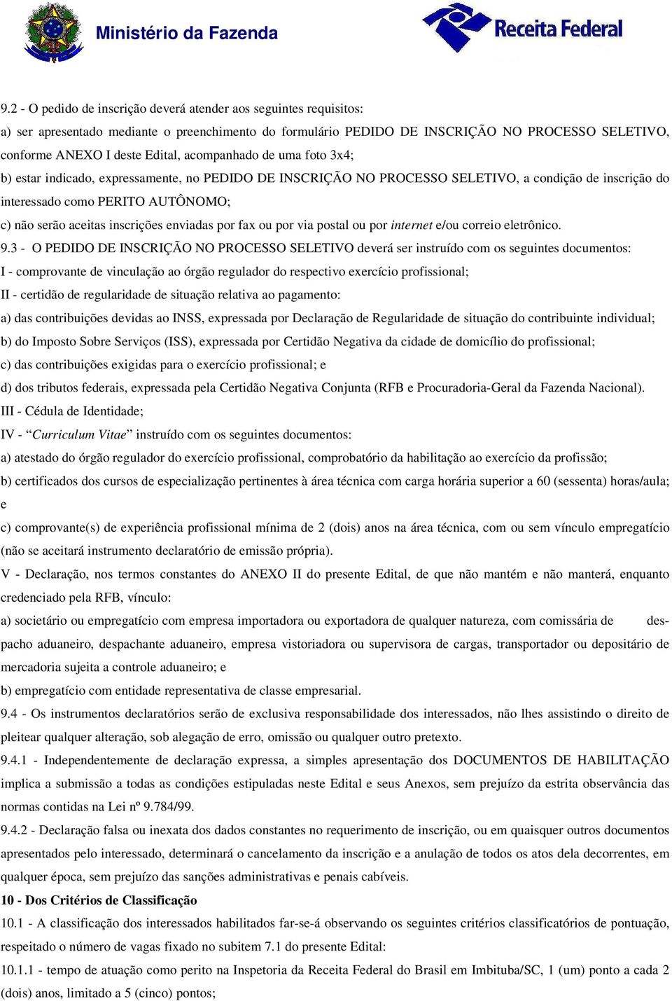 inscrições enviadas por fax ou por via postal ou por internet e/ou correio eletrônico. 9.