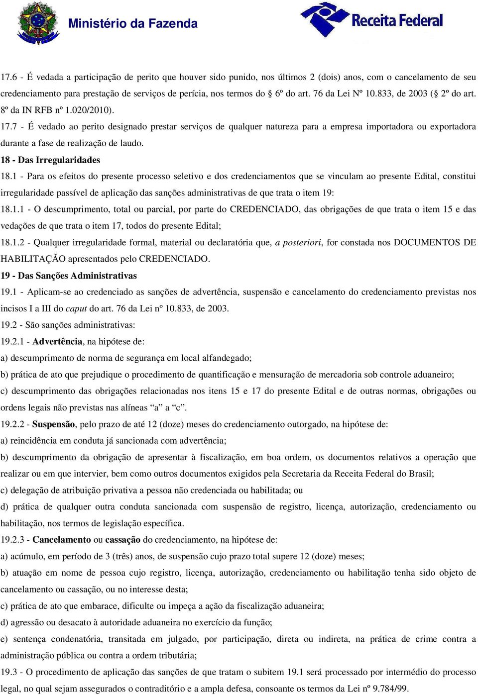 7 - É vedado ao perito designado prestar serviços de qualquer natureza para a empresa importadora ou exportadora durante a fase de realização de laudo. 18 - Das Irregularidades 18.