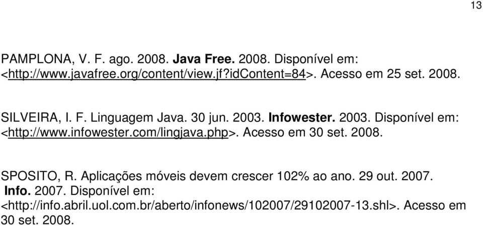 infowester.com/lingjava.php>. Acesso em 30 set. 2008. SPOSITO, R. Aplicações móveis devem crescer 102% ao ano. 29 out.