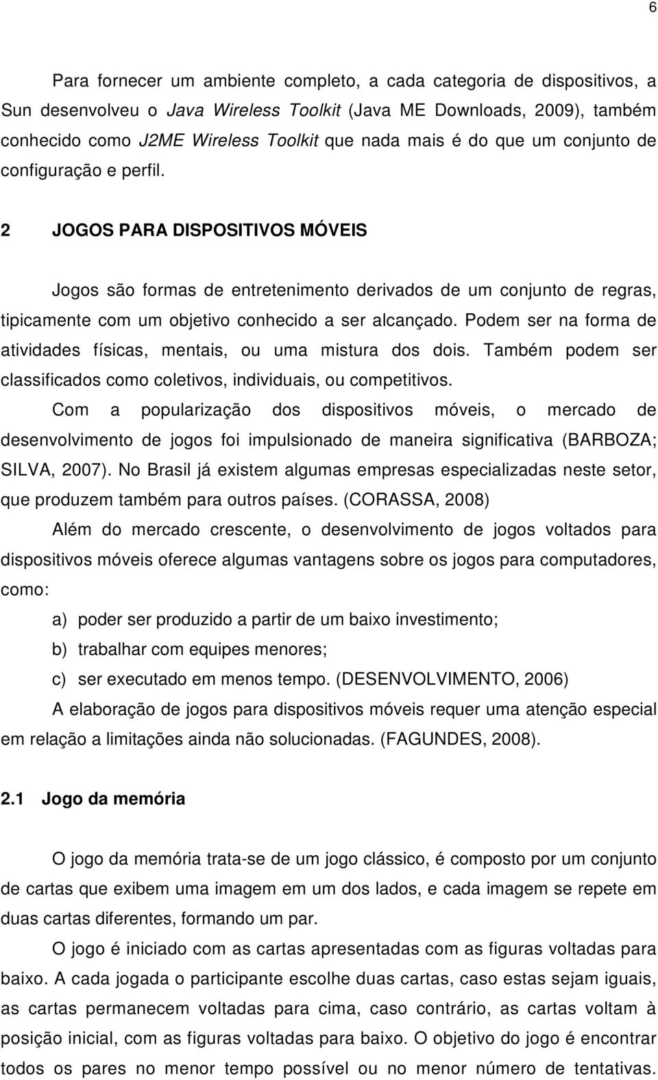 2 JOGOS PARA DISPOSITIVOS MÓVEIS Jogos são formas de entretenimento derivados de um conjunto de regras, tipicamente com um objetivo conhecido a ser alcançado.