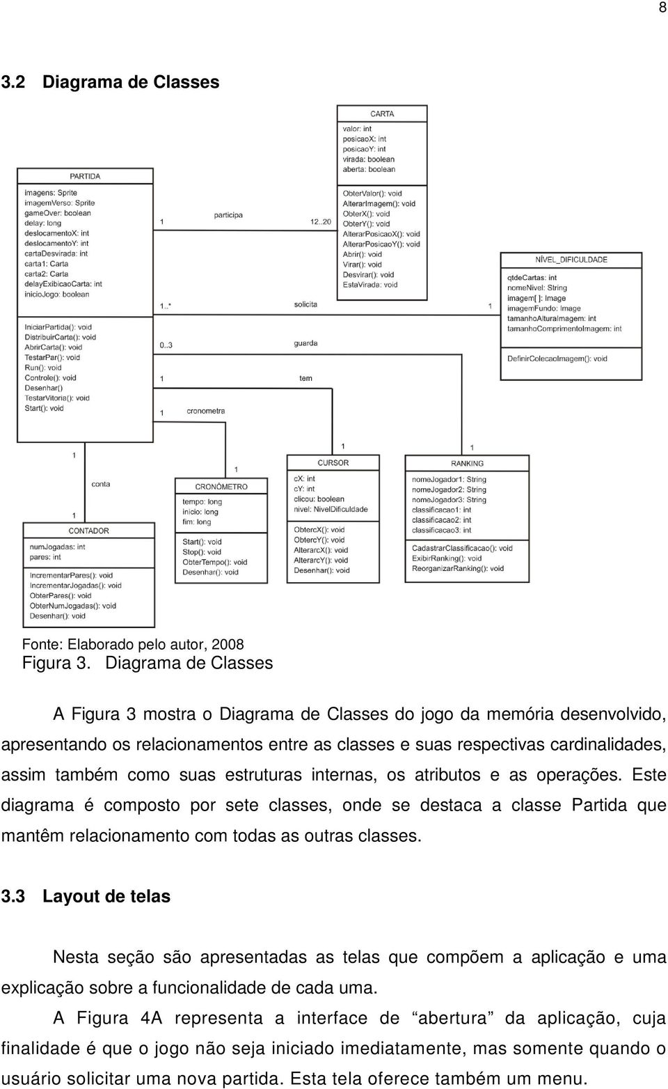 estruturas internas, os atributos e as operações. Este diagrama é composto por sete classes, onde se destaca a classe Partida que mantêm relacionamento com todas as outras classes. 3.