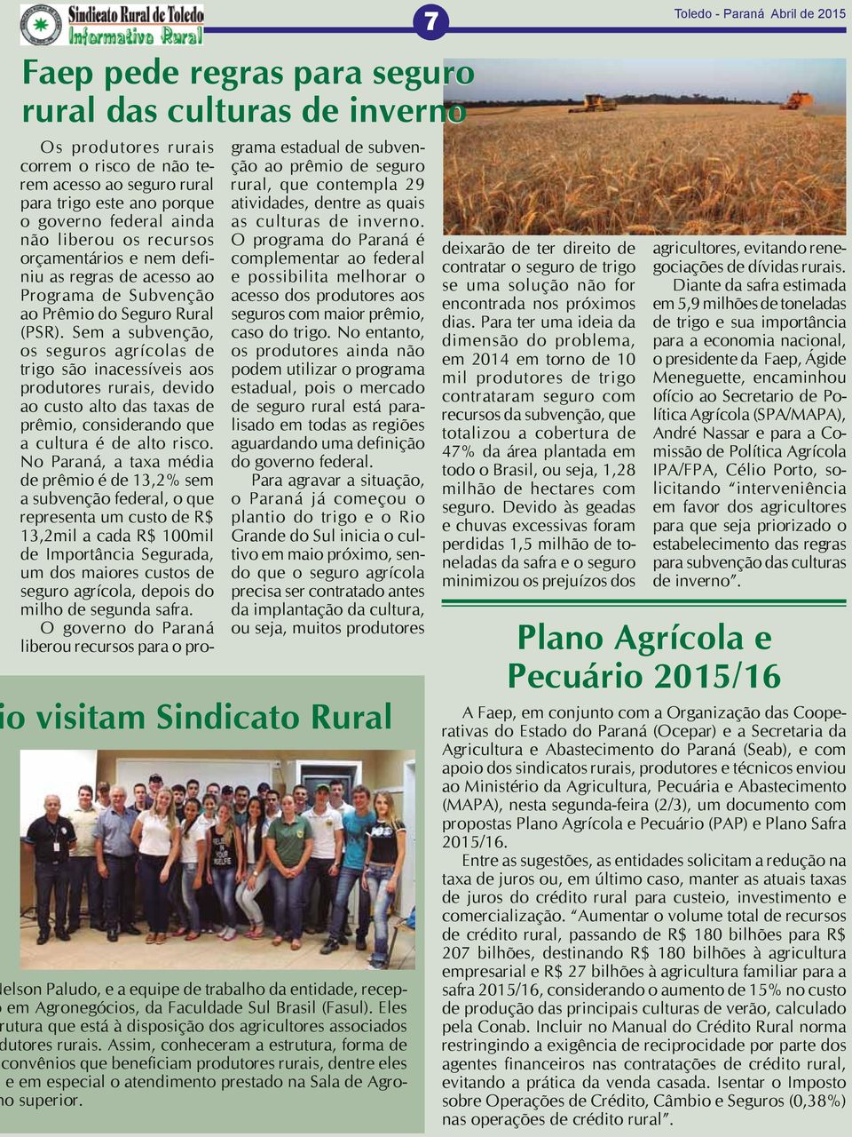 No entanto, os produtores ainda não podem utilizar o programa estadual, pois o mercado de seguro rural está paralisado em todas as regiões aguardando uma definição do governo federal.