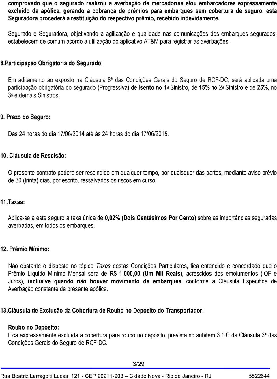 Segurado e Seguradora, objetivando a agilização e qualidade nas comunicações dos embarques segurados, estabelecem de comum acordo a utilização do aplicativo AT&M para registrar as averbações. 8.